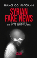 SYRIAN FAKE NEWS: 13 anni di menzogne che hanno distrutto la Siria (Italian Edition) B0DWSWJ8G8 Book Cover