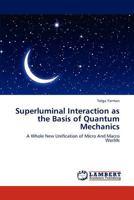 Superluminal Interaction as the Basis of Quantum Mechanics: A Whole New Unification of Micro And Macro Worlds 3845432918 Book Cover