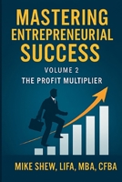 MASTERING ENTREPRENEURIAL SUCCESS: The Profit Multiplier:: Internet Marketing, Lead Generation, Customer Loyalty & Strategic Business Acquisitions Volume 2 B0G5N15Z5H Book Cover