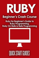 Ruby Beginner's Crash Course: Beginner's Guide to Ruby Programming, Ruby On Rails & Rails Programming 1777942802 Book Cover