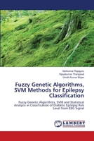 Fuzzy Genetic Algorithms, SVM Methods for Epilepsy Classification: Fuzzy Genetic Algorithms, SVM and Statistical Analysis in Classification of Diabetic Epilepsy Risk Level from EEG Signal 3659133248 Book Cover