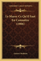 Le Maroc Ce Qu'il Faut En Connaitre (1906) 1160164312 Book Cover
