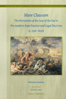 Mare Clausum: The Formation of the Law of the Sea in Pre-Modern State Practice and Legal Doctrine (C. 1350-1650) (Legal History Library) 9004741399 Book Cover