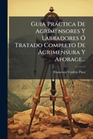 Guia Pràctica De Agrimensores Y Labradores Ã" Tratado Completo De Agrimensura Y Aforage... (Spanish Edition) 1024525872 Book Cover