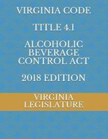 VIRGINIA CODE TITLE 4.1 ALCOHOLIC BEVERAGE CONTROL ACT 2018 EDITION 1719862443 Book Cover