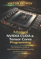 Advanced NVIDIA CUDA & Tensor Core Programming: The Definitive Guide to High-Performance GPU Computing and AI Acceleration B0GNSYLDT2 Book Cover
