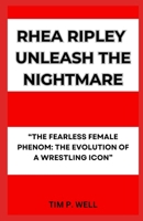 RHEA RIPLEY UNLEASH THE NIGHTMARE: “THE FEARLESS FEMALE PHENOM: THE EVOLUTION OF A WRESTLING ICON” B0CN4MY2YN Book Cover