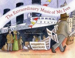 The Extraordinary Music of Mr. Ives: The True Story of a Famous American Composer 0547238665 Book Cover