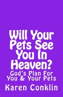 Will Your Pets See You in Heaven?: God's Plan for You & Your Pets 1511489413 Book Cover