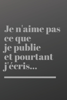 Je n'aime pas ce que je publie et pourtant j'écris: carnet de notes, contient 120 pages - ouverture Souple - Blanc Sur Noir (French Edition) 1659202922 Book Cover