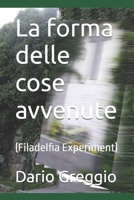 La forma delle cose avvenute: (Filadelfia Experiment) (Italian Edition) B0F27NT3J5 Book Cover