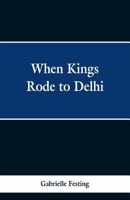 When Kings Rode to Delhi 1016916426 Book Cover
