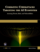 Combating Cyberattacks Targeting the AI Ecosystem: Assessing Threats, Risks, and Vulnerabilities 1501523244 Book Cover