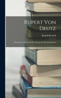 Rupert Von Deutz: Beitrag Zur Geschichte Der Kirche Im XII. Jahrhundert 1016993951 Book Cover