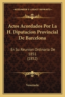 Actos Acordados Por La H. Diputacion Provincial De Barcelona: En Su Reunion Ordinaria De 1851 (1852) 1168012805 Book Cover