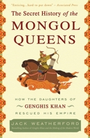 The Secret History of the Mongol Queens: How the Daughters of Genghis Khan Rescued His Empire 0307407160 Book Cover