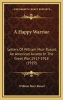 A Happy Warrior: Letters Of William Muir Russel, An American Aviator In The Great War, 1917-1918 (1919) 1164747819 Book Cover