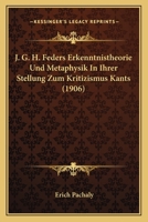 J. G. H. Feders Erkenntnistheorie Und Metaphysik In Ihrer Stellung Zum Kritizismus Kants (1906) 1167422007 Book Cover
