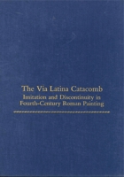 The Via Latina Catacomb: Imitation and Discontinuity in Fourth-Century Roman Painting (Monographs on the Fine Arts) 0271003898 Book Cover