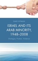 Israel and Its Arab Minority, 1948 2008: Dialogue, Protest, Violence 1498539726 Book Cover