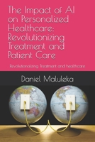The Impact of AI on Personalized Healthcare: Revolutionizing Treatment and Patient Care: Revolutionalizing Treatment and healthcare B0F3PCKWTR Book Cover