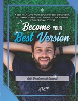 Become Your Best Version: Self Development Journal: A Self Help Love Workbook for Self Discovery, Self Improvement and Finding Your Purpose with Personality Test (Become Workbook) 1734708247 Book Cover