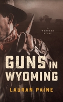 Guns in Wyoming: A Western Story 1470861291 Book Cover