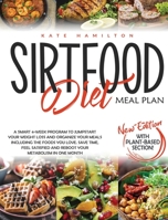 Sirtfood Diet Meal Plan: A Smart 4-Week Program To Jumpstart Your Weight Loss And Organize Your Meals Including The Foods You Love. Save Time, Feel Satisfied And Reboot Your Metabolism In One Month. B08DBZDF6M Book Cover