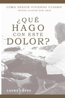¿Qué hago con este dolor?: Cómo seguir viviendo cuando muere alguien que amas 1943049297 Book Cover