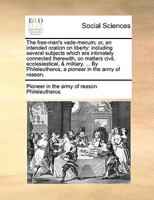 The free-man's vade-mecum; or, an intended oration on liberty: including several subjects which are intimately connected therewith, on matters civil, ... a pioneer in the army of reason. 1170402623 Book Cover