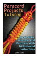 Paracord Projects Tutorial: Create Belts, Bracelets And Keychains With 20 Illustrated Instructions 154465782X Book Cover