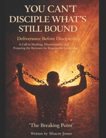 You Can't Disciple What's Still Bound: Deliverance Before Discipleship B0GQLJLLVD Book Cover
