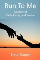 Run to Me: A Legacy of Faith, Family, and Service 1535068248 Book Cover