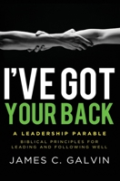 I've Got Your Back: Biblical Principles for Leading and Following Well 1938840011 Book Cover