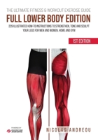 THE ULTIMATE FITNESS & WORKOUT EXERCISE GUIDE: FULL LOWER BODY EDITION: 229 Illustrated How-to Instructions to strengthen, tone and sculpt your legs for men and women, Home and Gym B0F7GZCB4G Book Cover