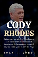 CODY RHODES: Triomphe, scandale et cauchemar américain : l'histoire vraie et inspirante de la superstar de catch la plus en vue, sur et hors du ring. B0FW5S8KJQ Book Cover