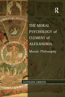 The Moral Psychology of Clement of Alexandria: Mosaic Philosophy 0367880520 Book Cover