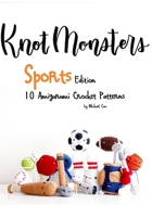 KnotMonsters: Sports edition: 10 Amigurumi Crochet Patterns B096TTDMFC Book Cover