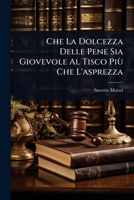 Che La Dolcezza Delle Pene Sia Giovevole Al Tisco Più Che L'asprezza (Italian Edition) 1024462234 Book Cover