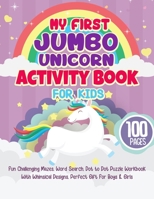 My First Jumbo Unicorn Activity Book For Kids: Fun Challenging Mazes, Word Search, Dot to Dot Puzzle Workbook With Whimsical Designs, Perfect Gift For B094HVM3GC Book Cover