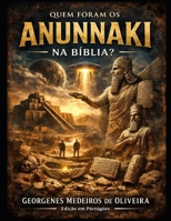 Quem Foram os Anunnaki na Bíblia: Uma investigação sobre civilizações antigas, textos esquecidos e os mistérios que podem reescrever a história da humanidade. (Portuguese Edition) B0GSQYLLKL Book Cover
