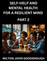 Self-help and Mental Health for a Resilient Mind (Part 2): Navigating Life's Challenges with Strength and Serenity, Cultivating Inner Peace in a Chaotic World, Transforming Pain into Power B0FGHN93WG Book Cover