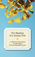 The Blessing of a Ginkgo Tree: A Collection of Devotions by the Clergy of Christ Episcopal Church 1456700790 Book Cover