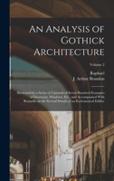 An Analysis of Gothick Architecture: Illustrated by a Series of Upwards of Seven Hundred Examples of Doorways, Windows, Etc., and Accompanied With ... of an Ecclesiastical Edifice; Volume 2 1017861692 Book Cover