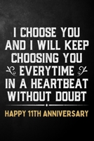 I Choose You And I Will Keep Choosing You Everytime In A Heartbeat Without Doubt Happy 11th Anniversary: 11th Wedding Anniversary Journal / Notebook / Appreciation Gift / 11 Year Together Card Alterna 1704268729 Book Cover