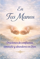 En Tus Manos - Oraciones de confianza, consuelo y abandono en Dios: Libro de Oraciones Católicas (Spanish Edition) B0GL7RRCRQ Book Cover