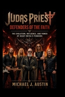 JUDAS PRIEST Defenders of the Faith: The Evolution, Influence, and Power of Heavy Metal's Pioneers B0GZJT1ZBP Book Cover