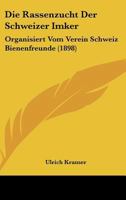 Die Rassenzucht Der Schweizer Imker: Organisiert Vom Verein Schweiz Bienenfreunde (1898) 1161121064 Book Cover