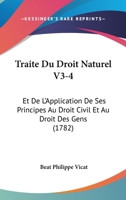 Traite Du Droit Naturel V3-4: Et De L'Application De Ses Principes Au Droit Civil Et Au Droit Des Gens (1782) 116620037X Book Cover