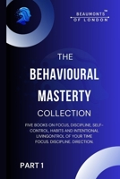 The Behavioural Mastery Collection (Part 1 of 2): Five Books In One on Focus, Discipline, Self-Control, Habits and Intentional Living (Beaumonts of London - The Behavioural Mastery Series) B0GHRLGST8 Book Cover
